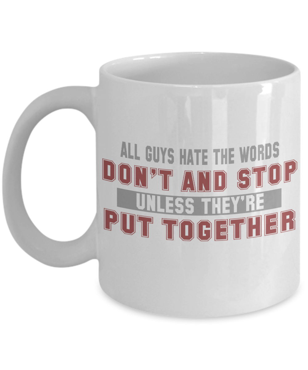 All Guys Hate The Words Don't and Stop Unless They're Put Together- White Porcelain Coffee Mug 11 Oz Funny Quotes Coffee Mug