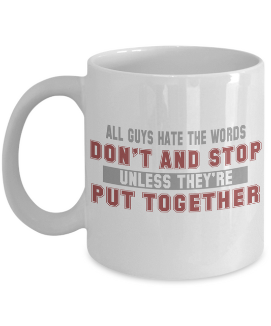 All Guys Hate The Words Don't and Stop Unless They're Put Together- White Porcelain Coffee Mug 11 Oz Funny Quotes Coffee Mug