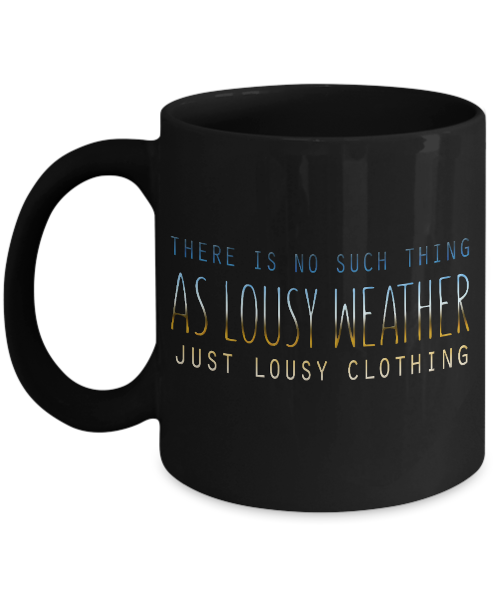 There Is No Such Thing As Lousy Weather Just Lousy Clothing- Black Porcelain Coffee Mug 11 Oz Funny Quotes Coffee Mug