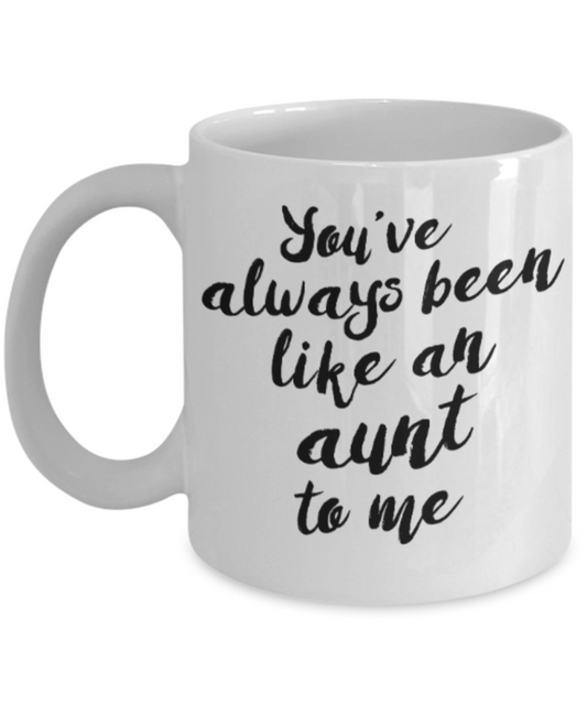 Aunt gift mugs, You've always been like an Aunt to me - Funny White Porcelain Coffee Mug Cute Ceramic Cup 11 oz
