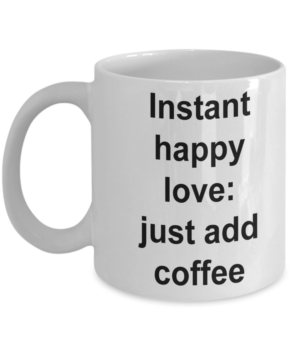 Coffee Lovers Mugs - Instant Happy Love: Just add Coffee - White Porcelain Coffee Cup,Premium 11 oz Funny Mugs White coffee cup Gifts Ideas