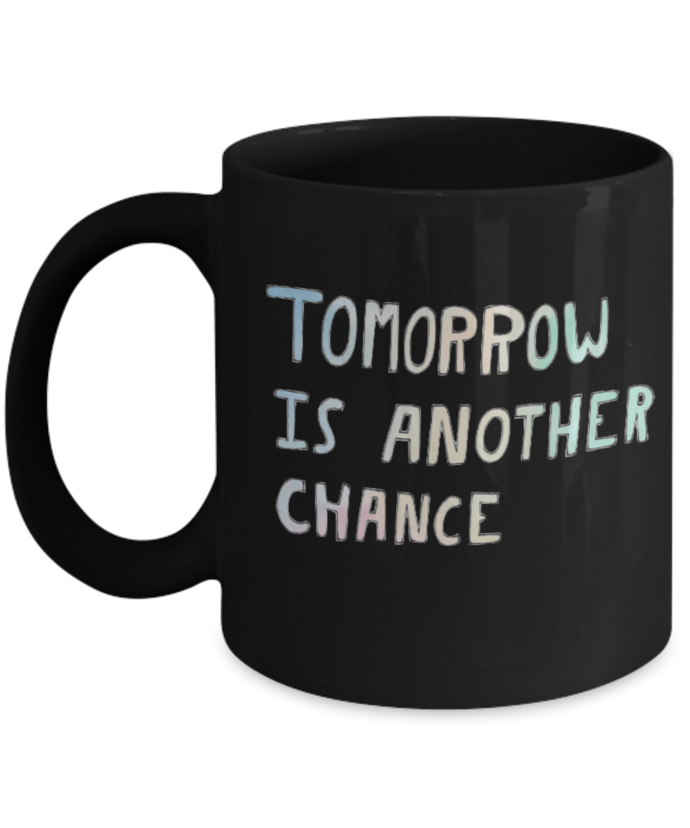 Hello georgous mug, Tomorrow is another Chance - Black Porcelain Coffee 11 oz