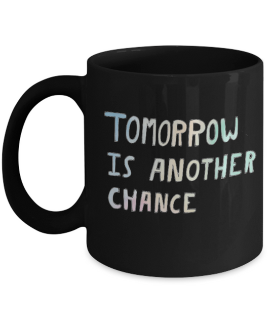 Hello georgous mug, Tomorrow is another Chance - Black Porcelain Coffee 11 oz