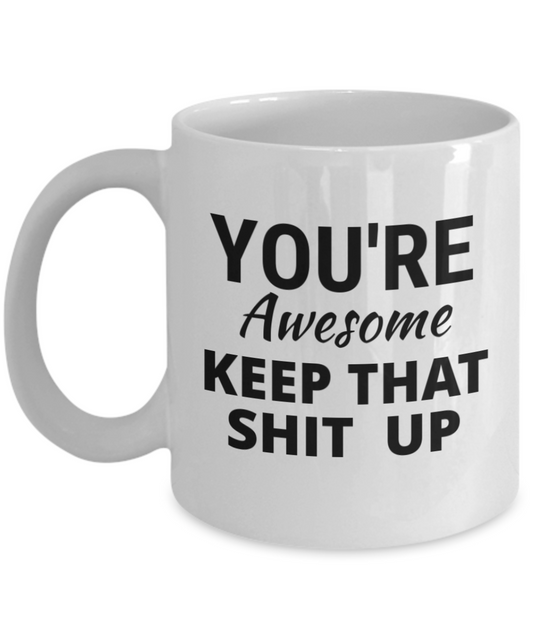 You're Awesome Keep That Shit Up- White Porcelain Coffee Mug 11 Oz Funny Quotes Coffee Mug