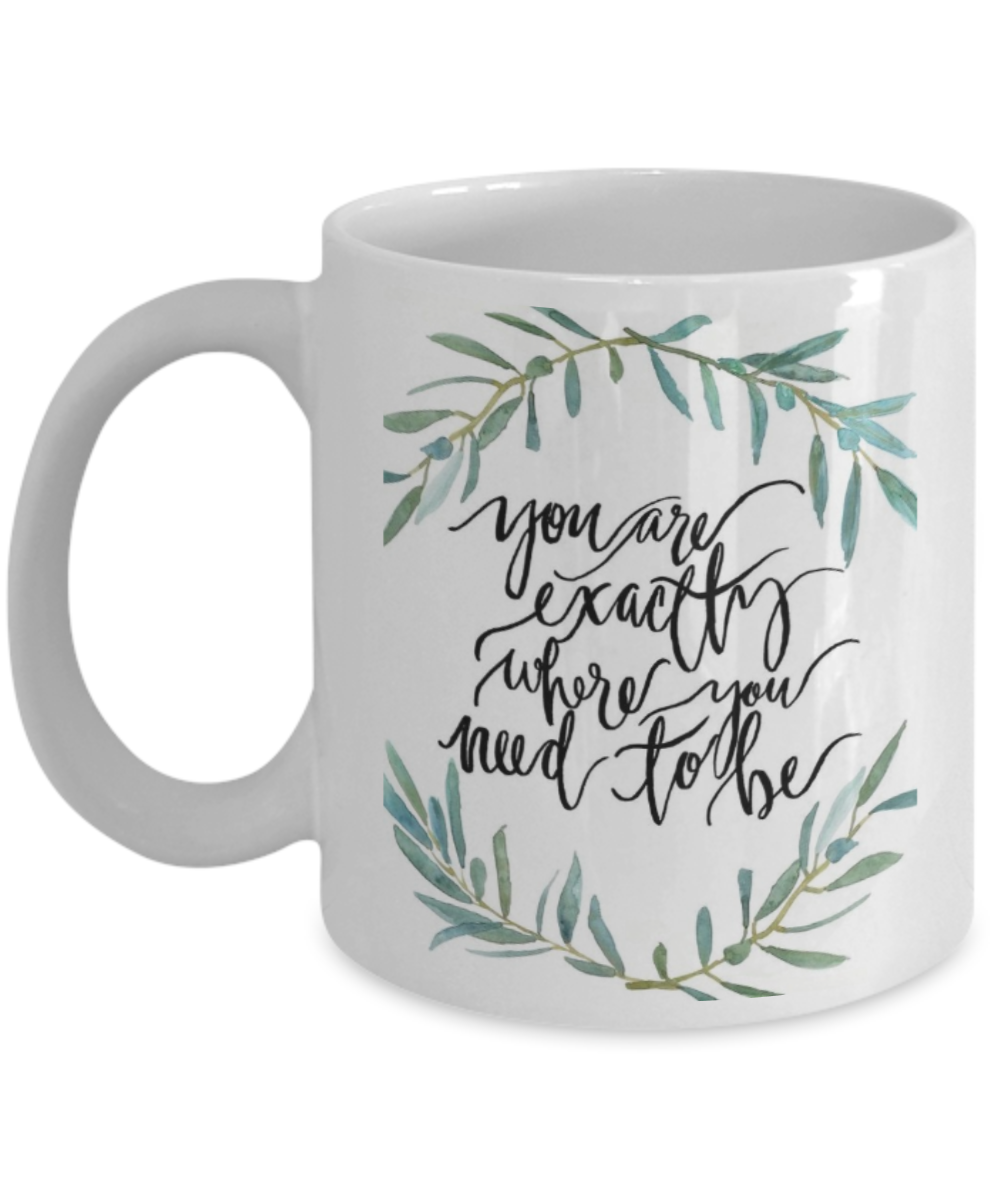 Scripture mugs for women , You are exactly where you need to be - White Coffee Mug Tea Cup 11 oz Gift