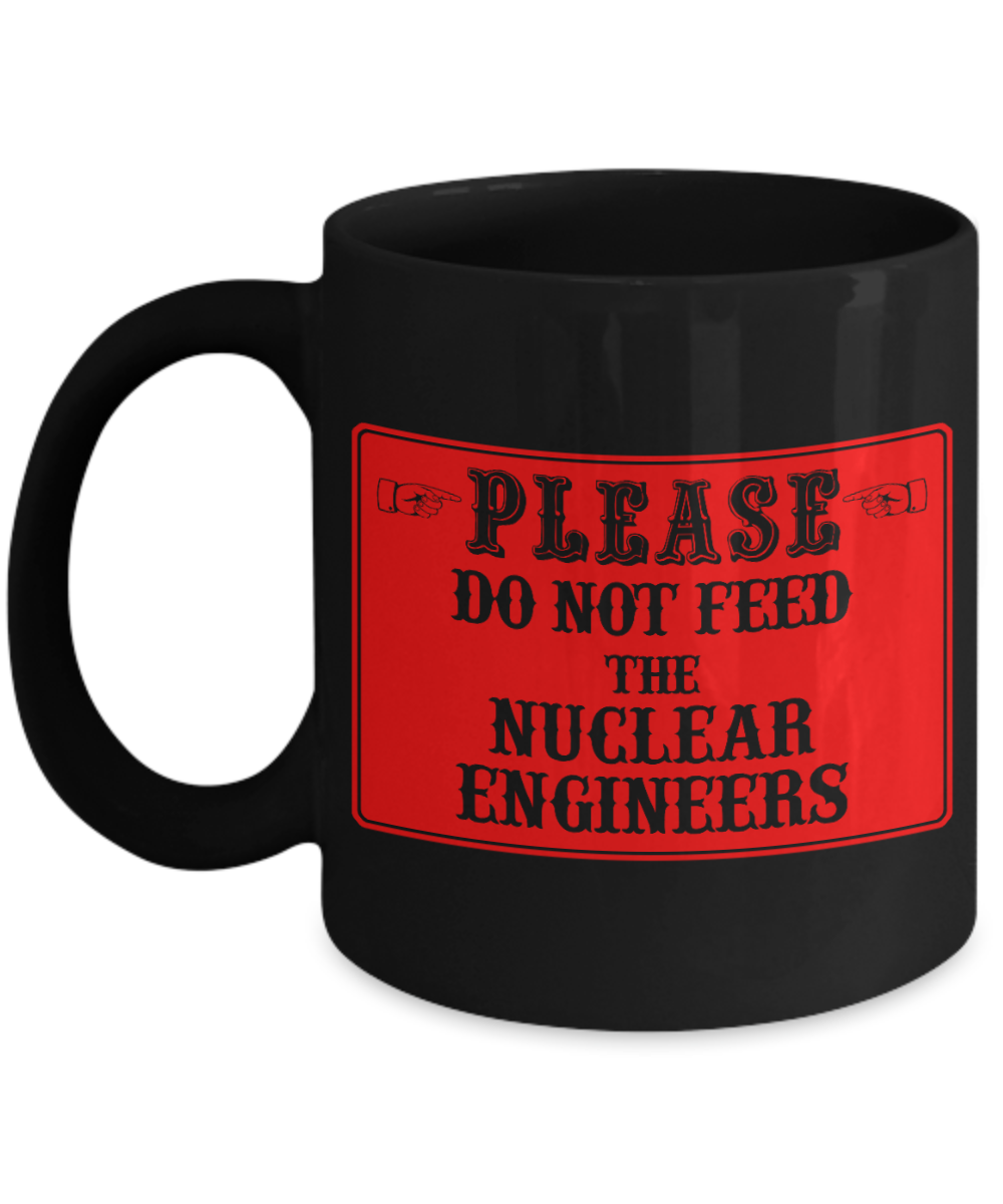 I Am An Engineer Gift Coffee Mug, Please Do Not Feed The Nuclear Engineers -Black Porcelain Coffee Mug 11 oz  for Engineer, Engineering Student, Graduate, Nuclear Engineer