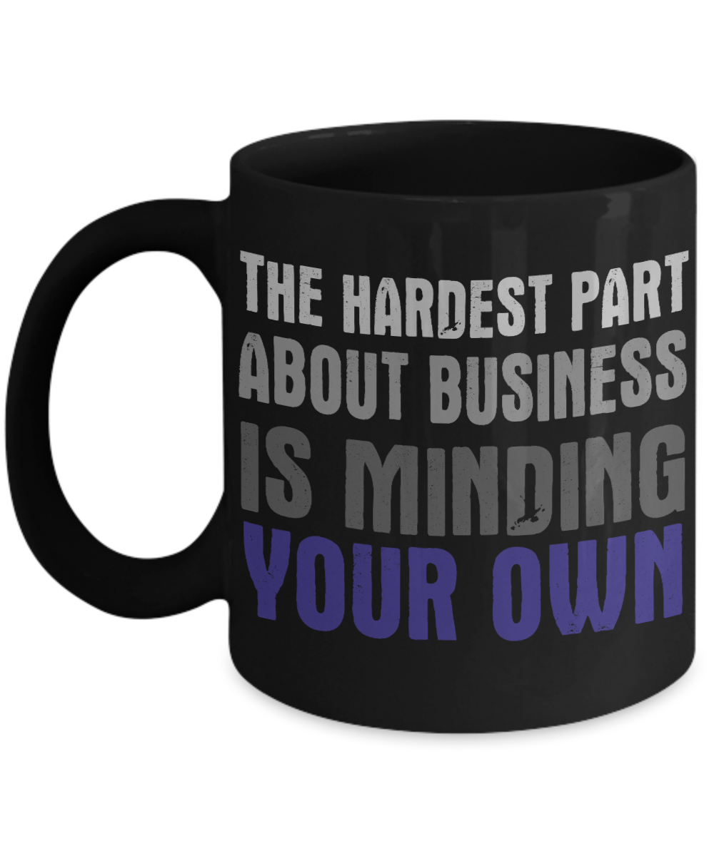 The Hardest Part About Business Is Minding Your Own-Black Porcelain Coffee Mug 11 Oz Funny Quotes Coffee Mug