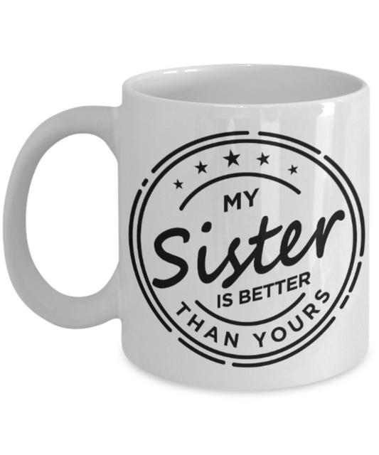 Sister gift mugs, My Sister is better than Yours - Funny White Porcelain Coffee Mug Cute Ceramic Cup 11 oz