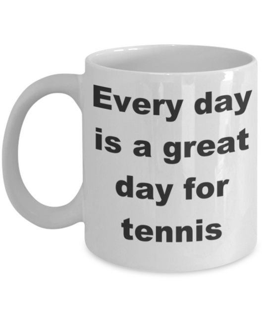 Everyday is a great day for Tennis - White Porcelain Coffee 11 oz