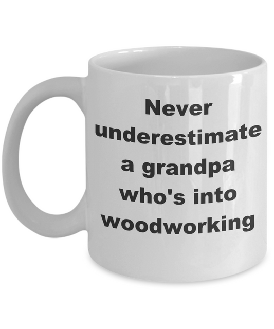 Woodworking grandpa coffee mug - Never underestimate a grandpa who's into woodworking - White Porcelain Coffee Cup,Premium 11 oz Funny Mugs White coffee cup Gifts Ideas