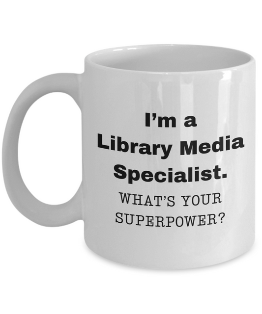 I am a Library Media Specialist, what is your super power, Birthday cup for Library Media Specialist -11 oz White ceramic mug