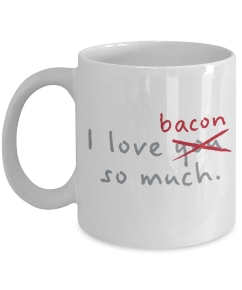 Beer Food Lovers mugs , I Love Bacon so much - White Coffee Mug Porcelain Tea Cup 11 oz - Great Gift