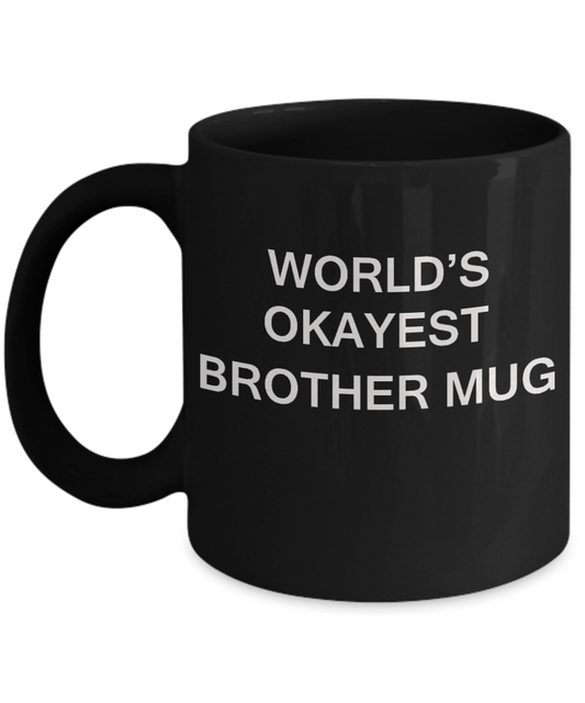 World's Okayest Brother Mug - Porcelain Black Funny Coffee Mug & Coffee Cup Gifts 11 OZ - Funny Inspirational and sarcasm, Gifts Ideas