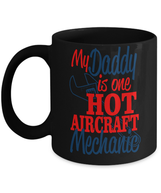 Best Dad Ever Custom Coffee mug, My Daddy Is One Hot Aircraft Mechanic-Black Porcelain Coffee Mug 11 oz