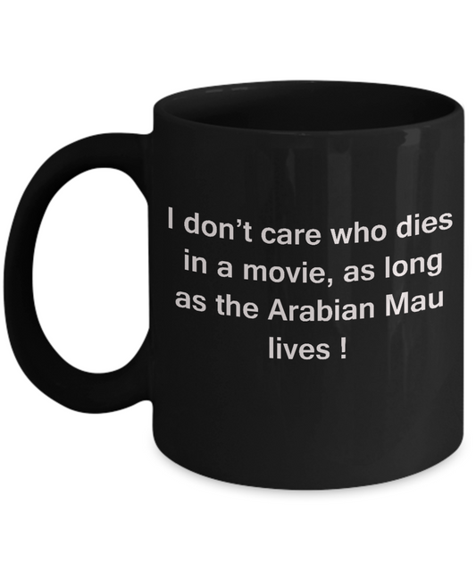 I Don't Care Who Dies, As Long As Arabian Mau Lives - Ceramic Black coffee mugs 11 oz