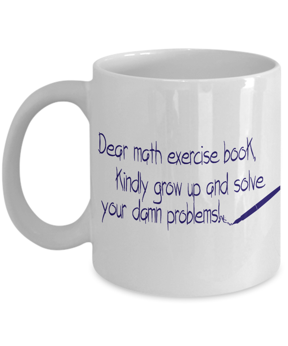 Dear Math Exercise Book Kindly Grow Up And Solve Your Damn Problems- White Porcelain Coffee Mug 11 Oz Funny Quotes Coffee Mug