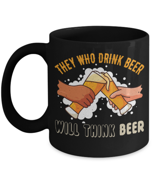 Beer lovers Mugs, They who drink beer will think beer - Funny Black Porcelain Coffee 11 oz