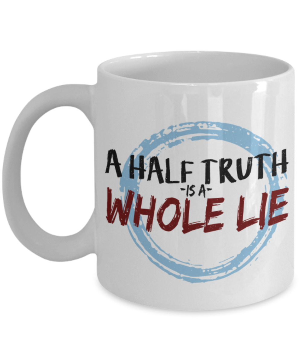 A half truth is a while lie - Funny White Porcelain Coffee 11 oz