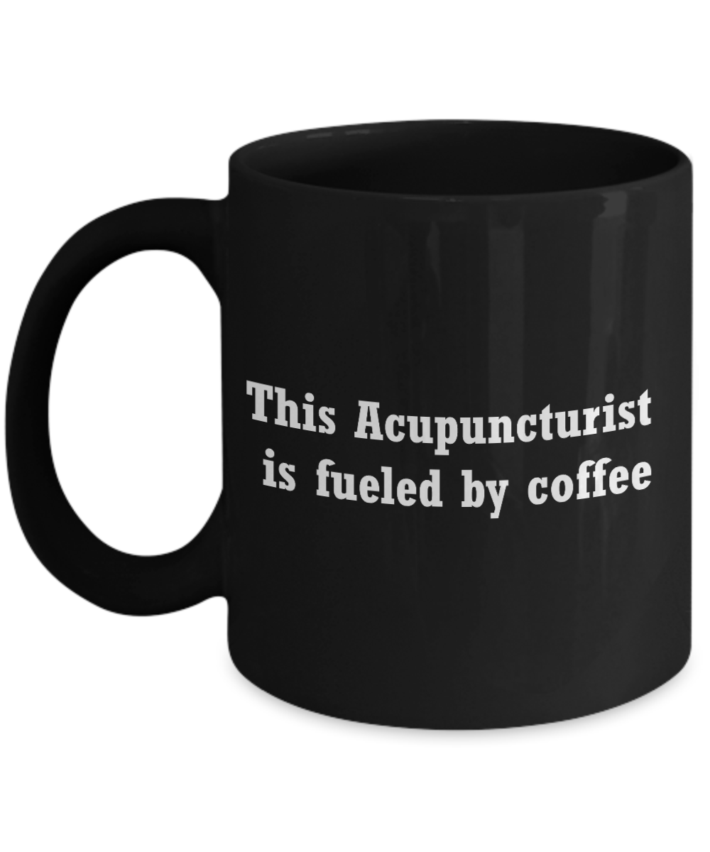 This Acupuncturist  is fueled by coffee-11 OZ black coffee mugs and tea cups