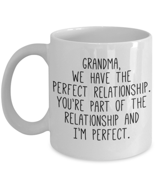 Grandma gift mugs, Grandma we have the perfect relationship, You're part of the relationship and I'm perfect - Funny White Porcelain Coffee Mug Cute Ceramic Cup 11 oz