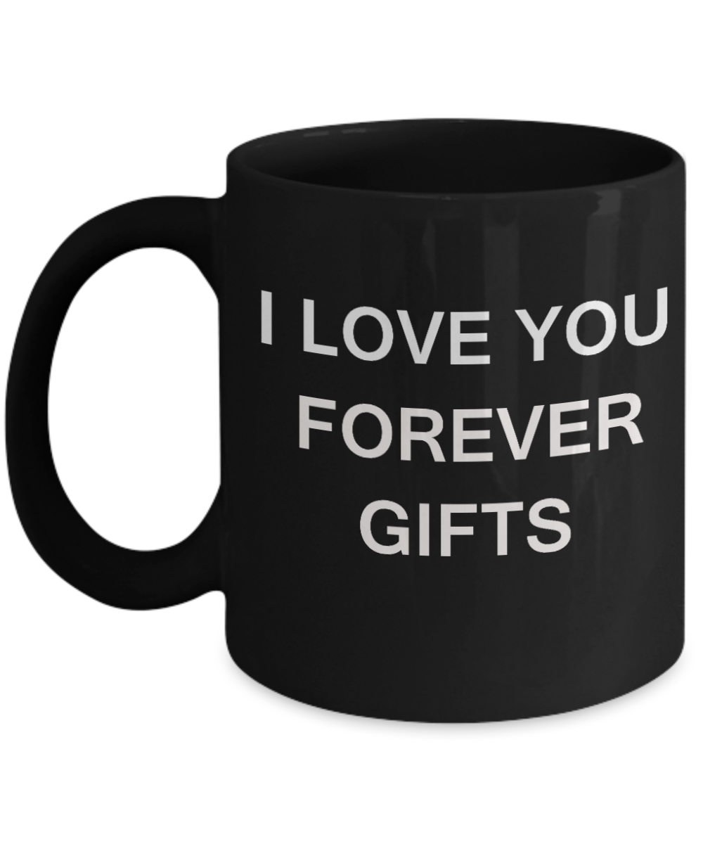 I Love You Forever Gifts -Porcelain Black Funny Coffee Mug & Gift Mugs 11 OZ