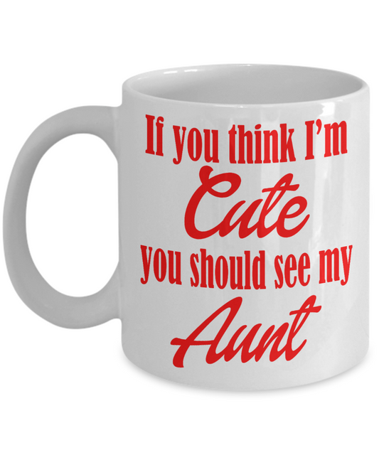Aunticorn Custom Coffee mug, If  You Think I' M Cute You Should See My Aunt-White Porcelain Coffee Mug 11 oz