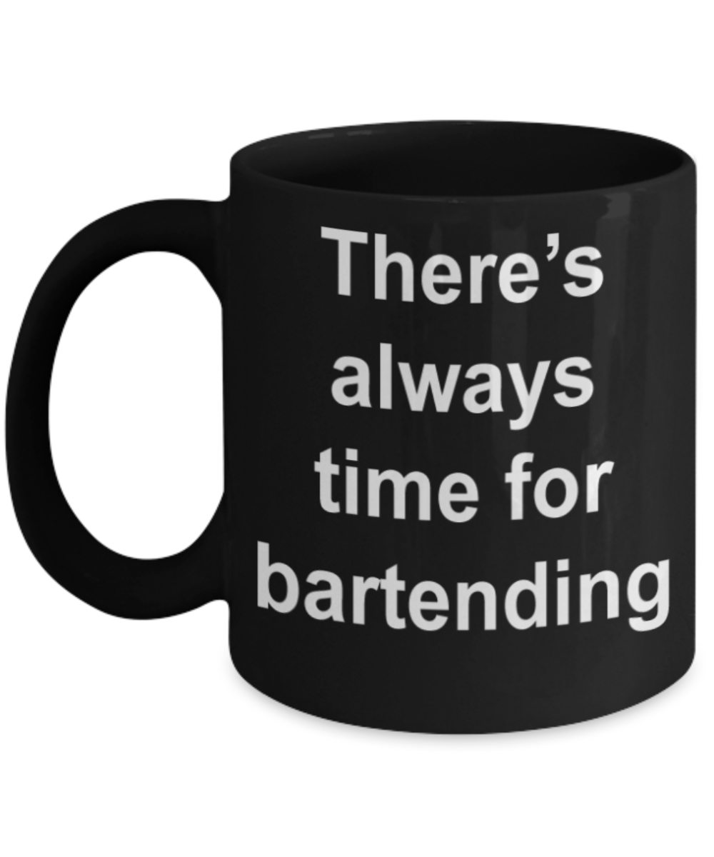 There's always time for bartending - Funny Black Porcelain Coffee Mug Cute Ceramic Cup 11 oz