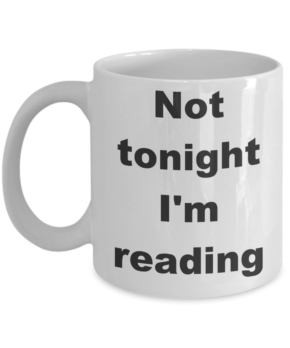 Reading - Not tonight I'm reading - White Porcelain Coffee Cup,Premium 11 oz Funny Mugs White coffee cup Gifts Ideas