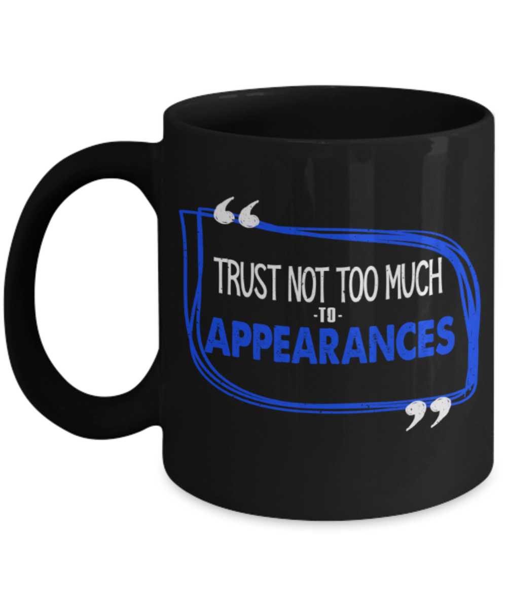 Trust not too much to Appearances - Funny Black Porcelain Coffee 11 oz