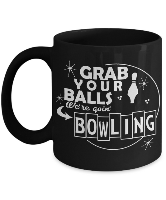Bowling Gift Idea Coffee Mug For Ten Pin Bowler, Grab Your Balls we Are Going Bowling-Black Porcelain Coffee Mug 11 oz