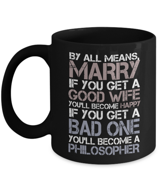 My Gorgeous Wife Coffee mug, If You Get A Good Wife You'll Become Happy If Bad One You Will Became Philosopher-Black Porcelain Coffee Mug 11 oz