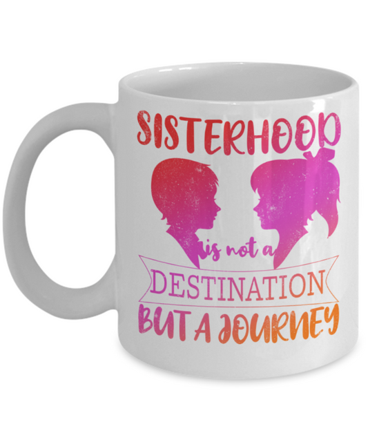 Sisters Lovers Mugs, Sisterhood is a journey - Funny White Porcelain Coffee 11 oz