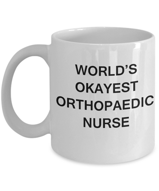 World's Okayest Orthopaedic nurse - Orthopaedic nurse Gift White coffee mugs 11 oz