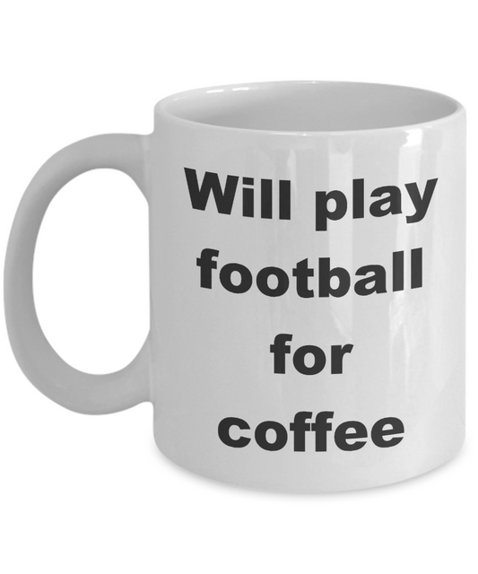 Football coffee mug,Will play football for coffee-White Coffee Mug 11 oz