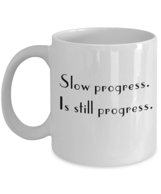 Positive mugs for women , Slow progress is still progress - White Coffee Mug Tea Cup 11 oz Gift