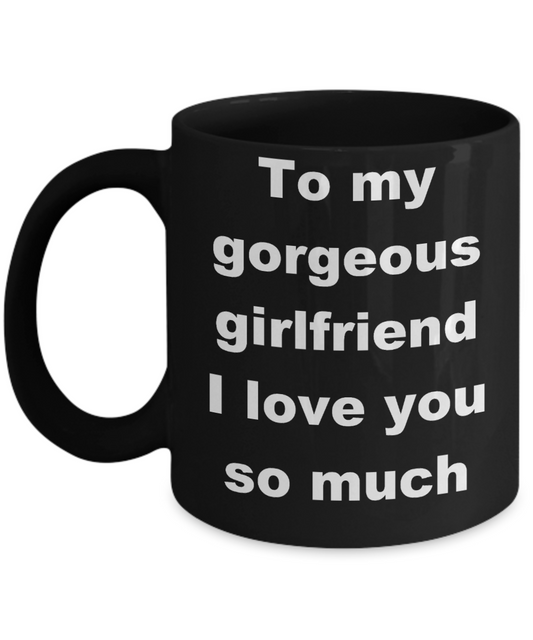 To my gorgeous girlfriend coffee mug - To my gorgeous girlfriend I love you so much - Black Porcelain Coffee Cup,Premium 11 oz Funny Mugs Black coffee cup Gifts Ideas