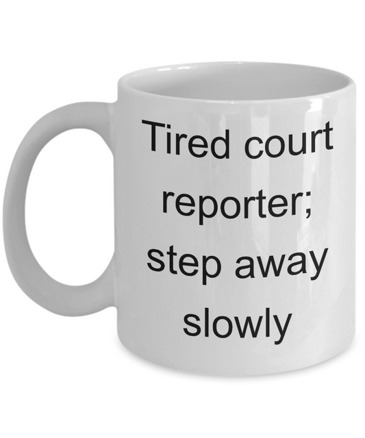 Court Reporter Coffee Mug ,Tired court reporter;step away slowly-White Coffee Mug 11 oz