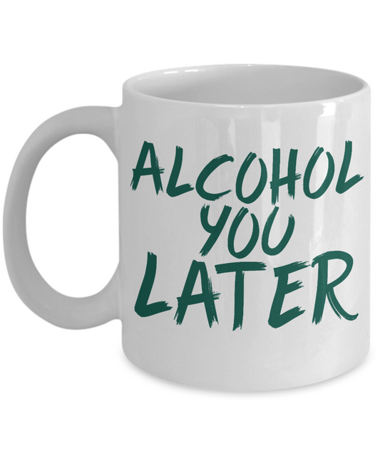 Might Be Coffee or Alcohol Coffee Mug, Alcohol You Later-White Porcelain Coffee Mug 11 oz