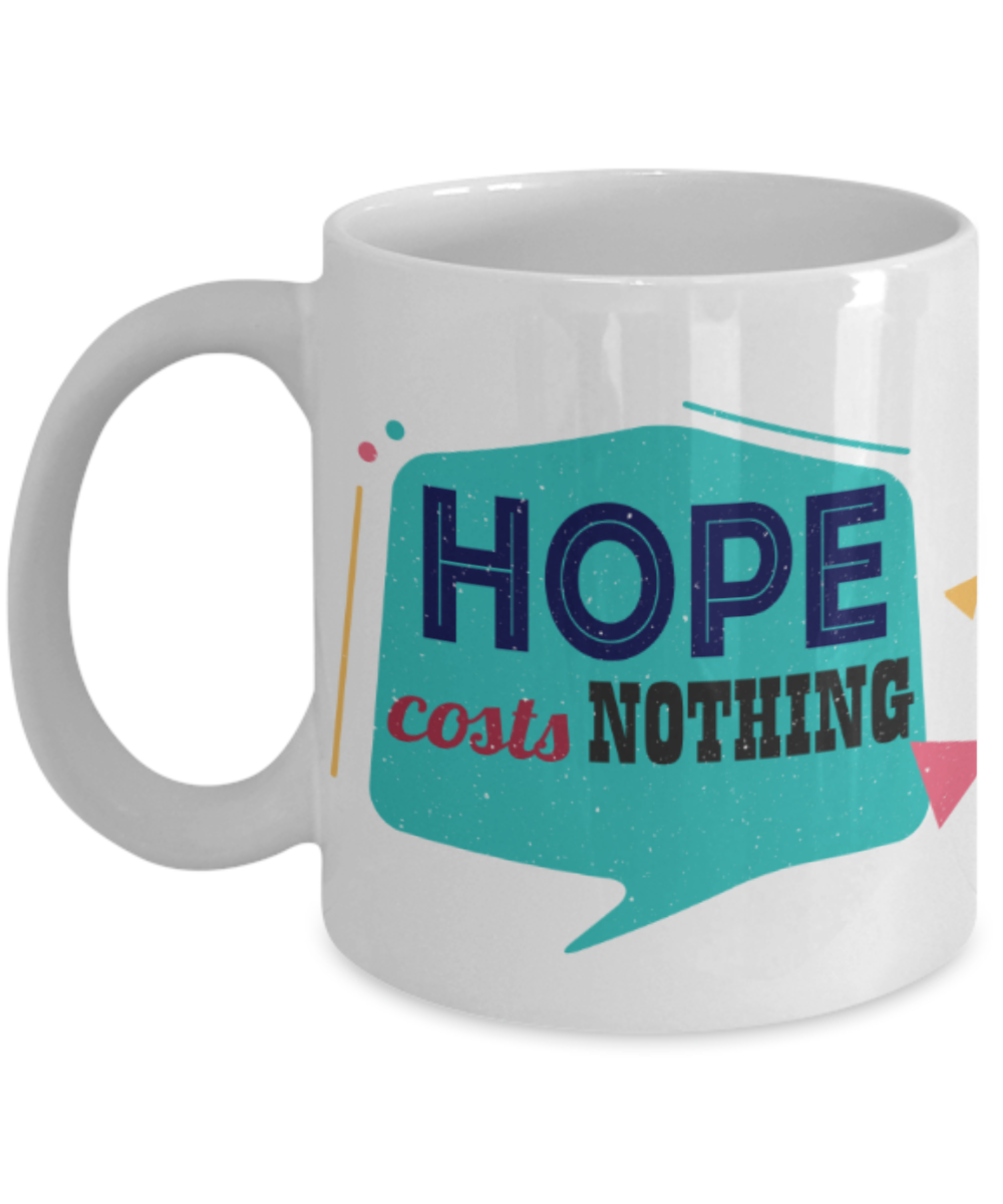 Hope costs nothing - Funny White Porcelain Coffee 11 oz