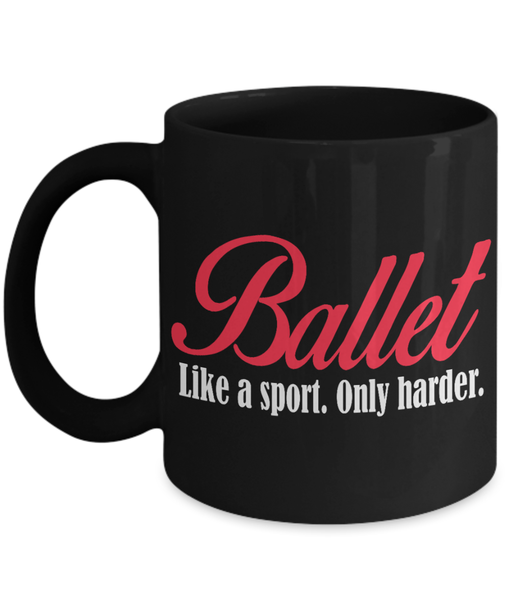 I Am Dancing Gift Coffee Mug, Ballet Like A Sport. Only Harder-Black Porcelain Coffee Mug 11 oz For Dancer, Sister,For Her, Brother,Mother,Birthday Gift