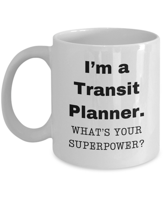 I am a Transit Planner, what is your super power, Transit Planner coffee mug, Birthday cup for Transit Planner -11 oz White ceramic mug