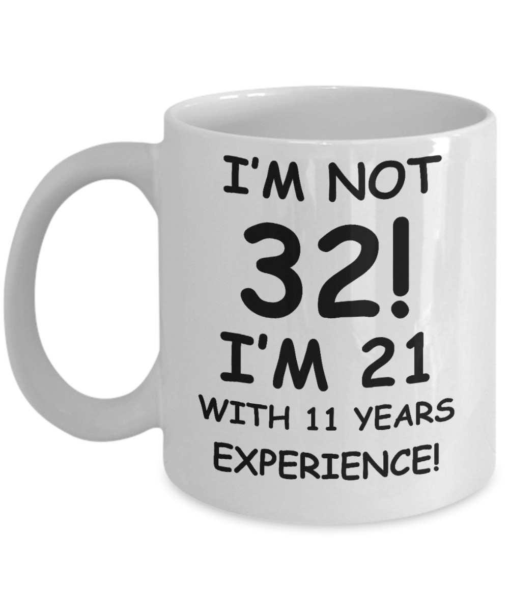 32nd birthday mug gifts , I'm not 32, I'm 21 with 11 Years Experience - White Coffee Mug Tea Cup 11 oz Gift