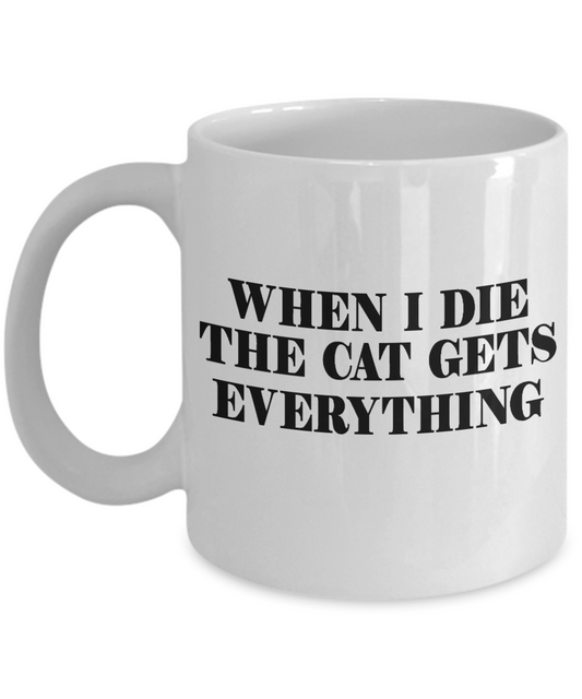 Cat Lover Coffee Mug, When I Die The Cat Gets Everything - White Porcelain Coffee Mug 11 Oz for cat lover, mom, dad