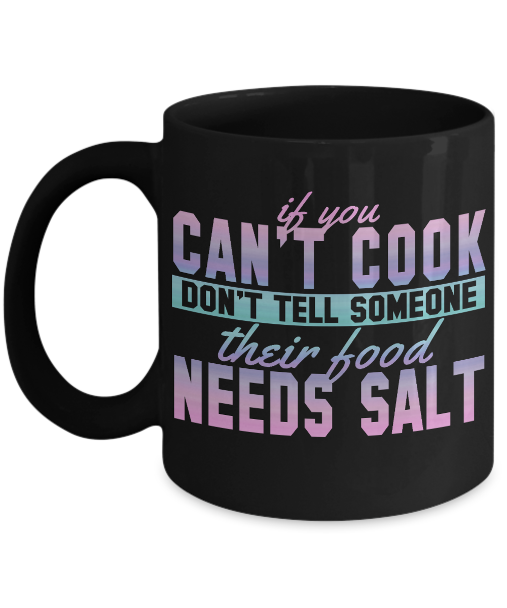 If You Can't Cook Don't Tell Someone Their Food Needs Salt - Black Porcelain Coffee Mug 11 Oz Funny Quotes Coffee Mug