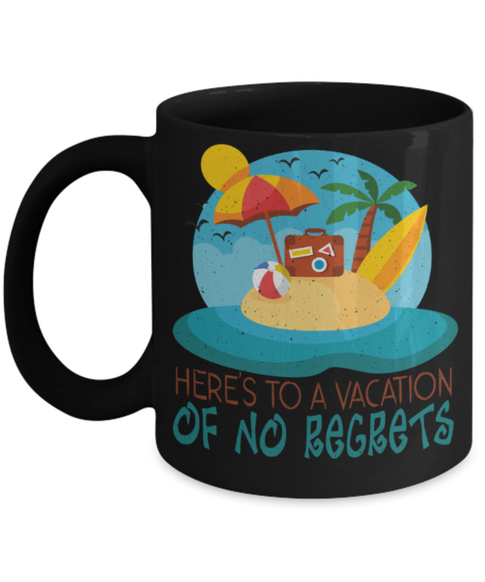Vacation lovers Mugs, Here's to a vaction of no regrets - Funny Black Porcelain Coffee 11 oz