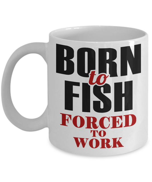 Fishing Love Coffee Mug, Born To Fish Forced to Work-White Porcelain Coffee Mug 11 oz for dad, fishing, fishermen, son, Daughter