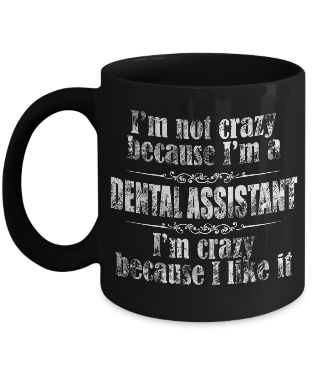 Dental Assistant Gift Coffee Mug, I'm Not Crazy Because I'm A Dental Assistant -Black Porcelain Coffee Mug 11 oz For Dentist, Doctor, Dental Student, Medical, Graduate