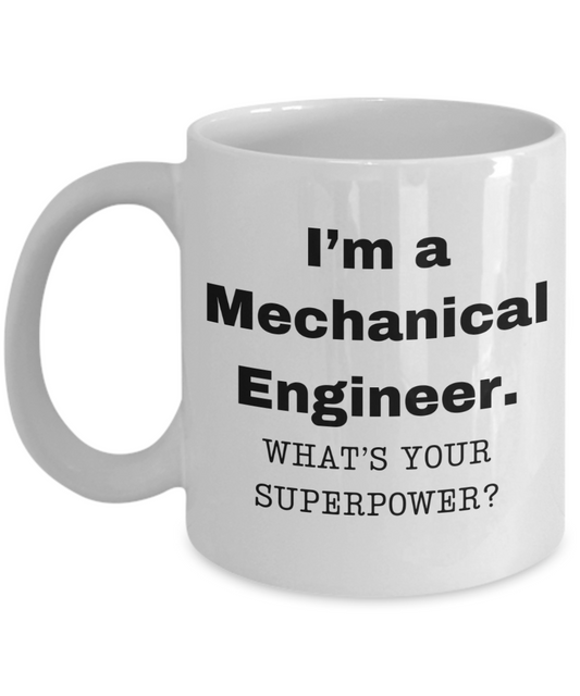 I am a Mechanical Engineer, what is your super power, Birthday cup for Mechanical Engineer -11 oz White ceramic mug