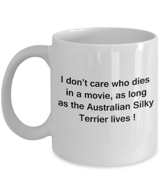 I Don't Care Who Dies, As Long As Australian Silky Terrier Lives - hite Coffee Mug, 11 Oz