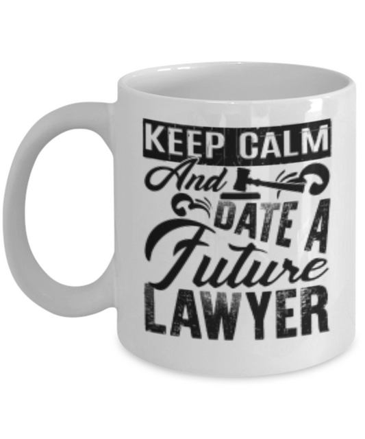 Keep Calm And Date A Future Lawyer Coffee Mug - White Porcelain Coffee Cup,Premium 11 oz White coffee cup